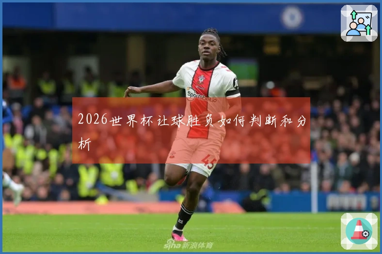 2026世界杯让球胜负如何判断和分析